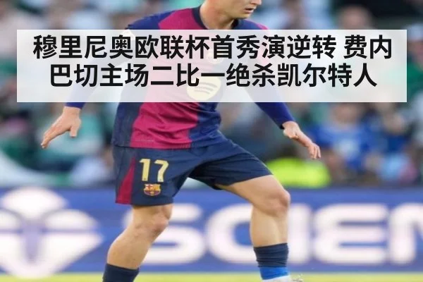 穆里尼奥欧联杯首秀演逆转 费内巴切主场二比一绝杀凯尔特人