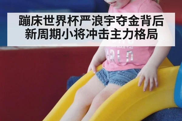蹦床世界杯严浪宇夺金背后新周期小将冲击主力格局